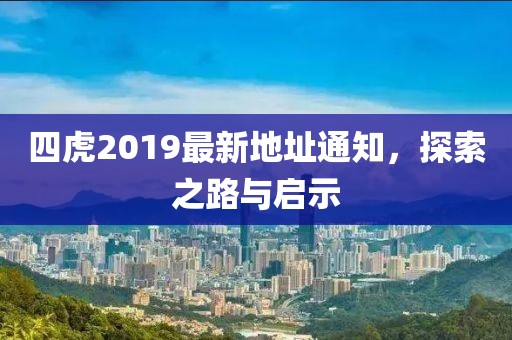 四虎2019最新地址通知，探索之路与启示