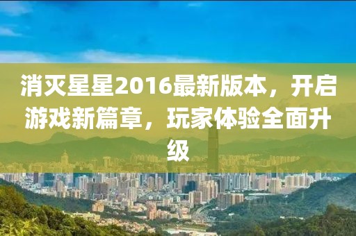 消灭星星2016最新版本，开启游戏新篇章，玩家体验全面升级