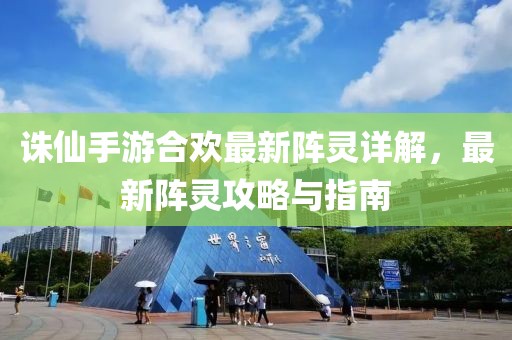 诛仙手游合欢最新阵灵详解，最新阵灵攻略与指南