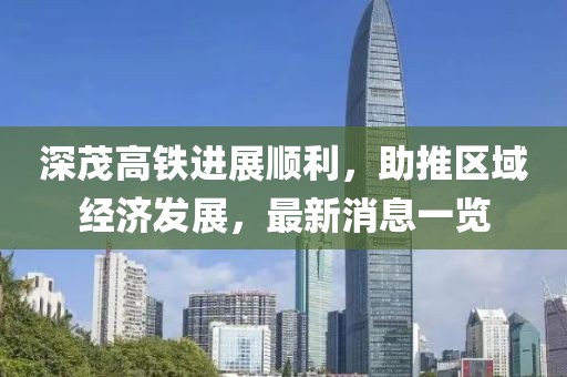 深茂高铁进展顺利，助推区域经济发展，最新消息一览