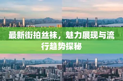最新街拍丝袜，魅力展现与流行趋势探秘