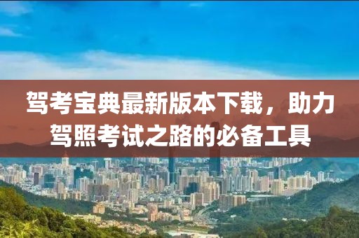 驾考宝典最新版本下载，助力驾照考试之路的必备工具