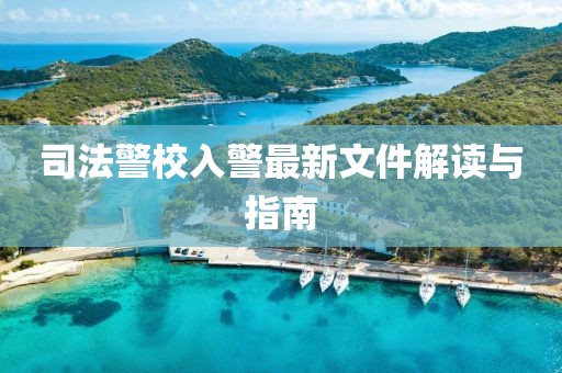 司法警校入警最新文件解读与指南