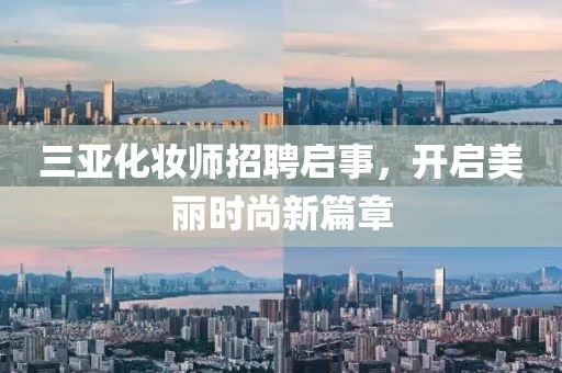 三亚化妆师招聘启事，开启美丽时尚新篇章