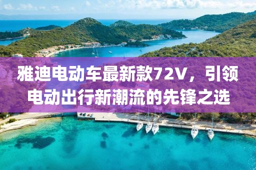 雅迪电动车最新款72V，引领电动出行新潮流的先锋之选