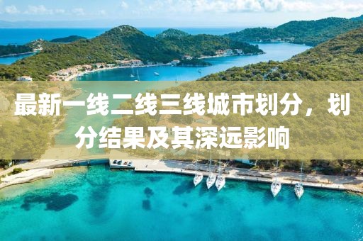 最新一线二线三线城市划分，划分结果及其深远影响