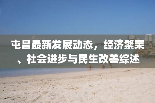 屯昌最新发展动态，经济繁荣、社会进步与民生改善综述