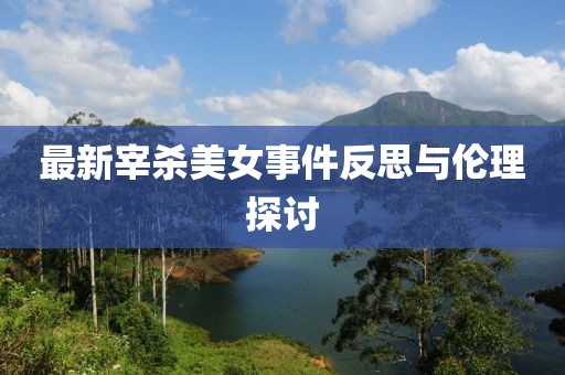 最新宰杀美女事件反思与伦理探讨
