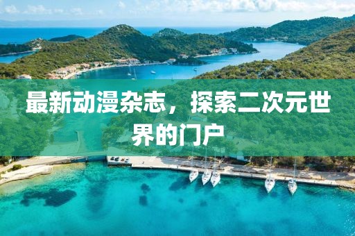 最新动漫杂志，探索二次元世界的门户