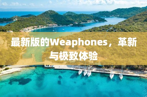 最新版的Weaphones，革新与极致体验
