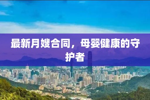 最新月嫂合同，母婴健康的守护者