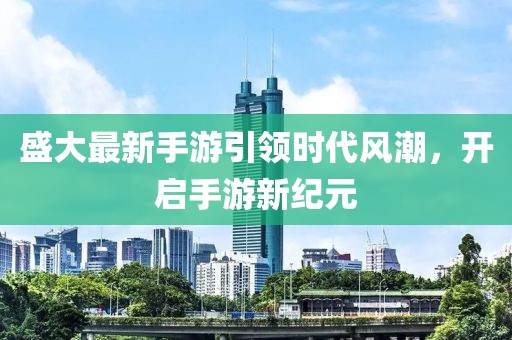 盛大最新手游引领时代风潮，开启手游新纪元