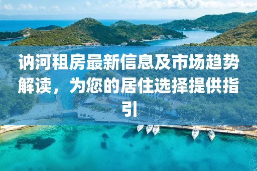 讷河租房最新信息及市场趋势解读，为您的居住选择提供指引