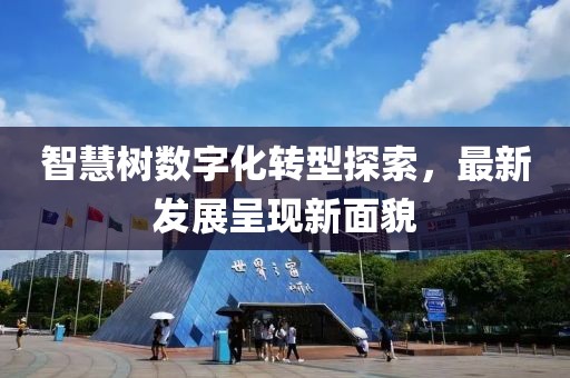 智慧树数字化转型探索，最新发展呈现新面貌