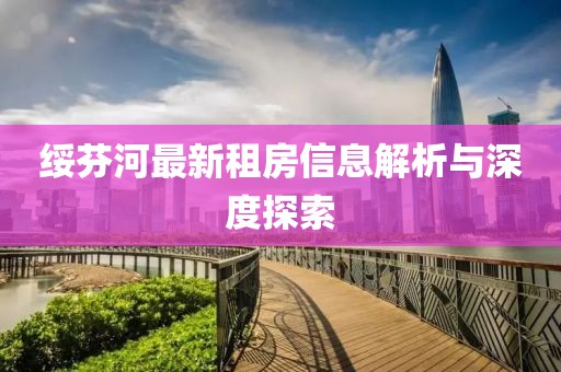 绥芬河最新租房信息解析与深度探索