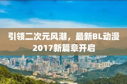 引领二次元风潮，最新BL动漫2017新篇章开启