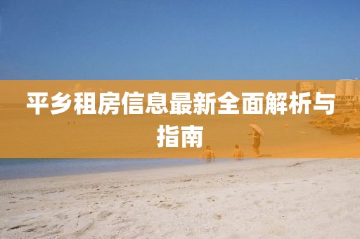 平乡租房信息最新全面解析与指南