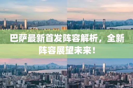 巴萨最新首发阵容解析，全新阵容展望未来！