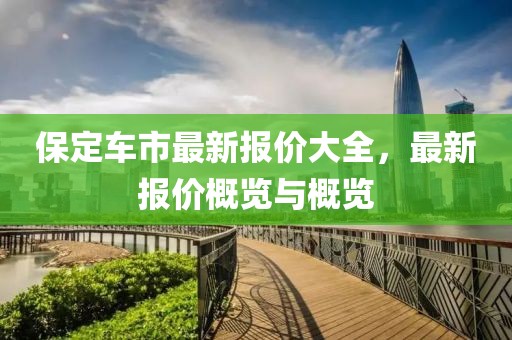 保定车市最新报价大全，最新报价概览与概览