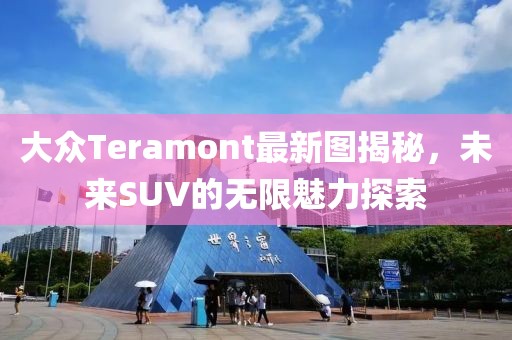 大众Teramont最新图揭秘，未来SUV的无限魅力探索