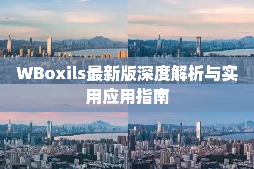 WBoxils最新版深度解析与实用应用指南
