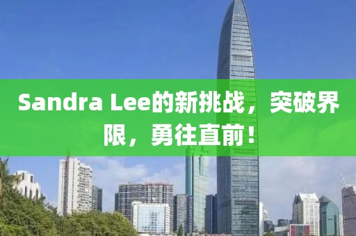 Sandra Lee的新挑战，突破界限，勇往直前！