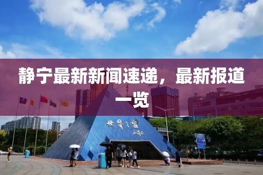 静宁最新新闻速递，最新报道一览