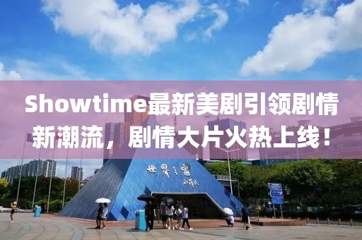 Showtime最新美剧引领剧情新潮流，剧情大片火热上线！