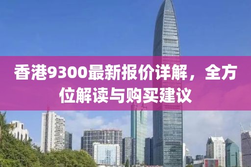 香港9300最新报价详解，全方位解读与购买建议
