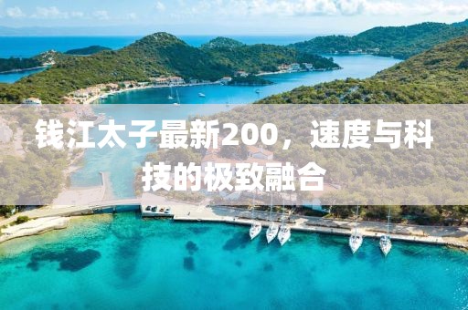 钱江太子最新200，速度与科技的极致融合