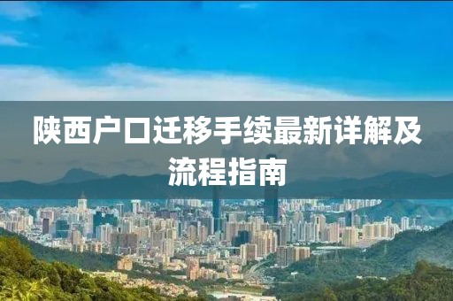 陕西户口迁移手续最新详解及流程指南