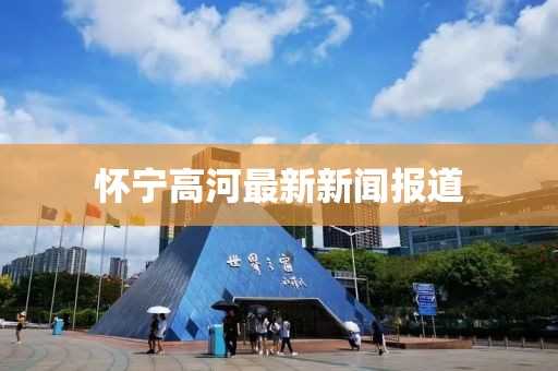 怀宁高河最新新闻报道