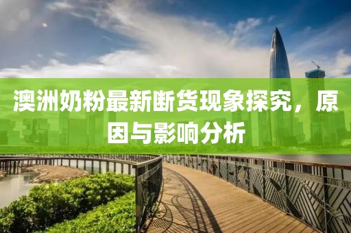 澳洲奶粉最新断货现象探究，原因与影响分析