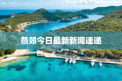 燕郊今日最新新闻速递