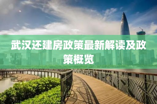 武汉还建房政策最新解读及政策概览