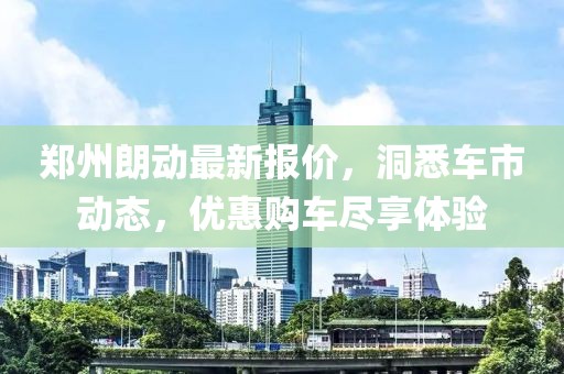 郑州朗动最新报价，洞悉车市动态，优惠购车尽享体验