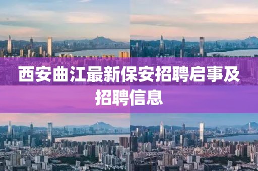 西安曲江最新保安招聘启事及招聘信息