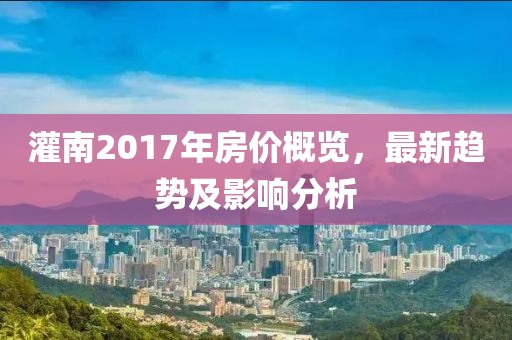 灌南2017年房价概览，最新趋势及影响分析