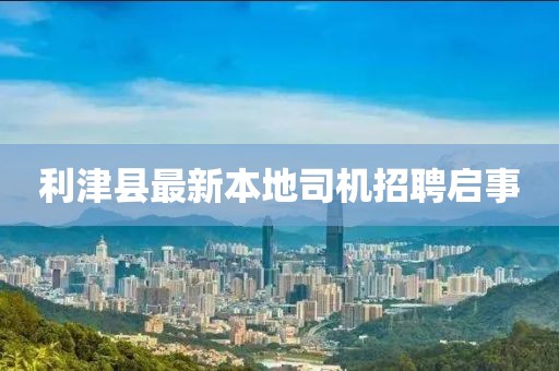 利津县最新本地司机招聘启事
