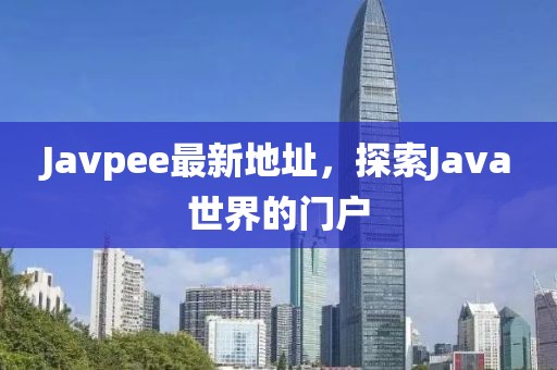 Javpee最新地址，探索Java世界的门户