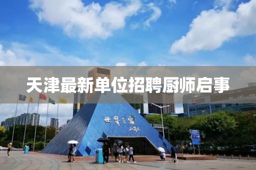 天津最新单位招聘厨师启事