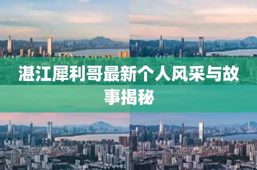 湛江犀利哥最新个人风采与故事揭秘