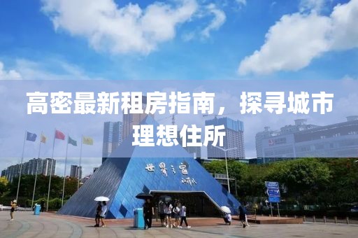 高密最新租房指南，探寻城市理想住所
