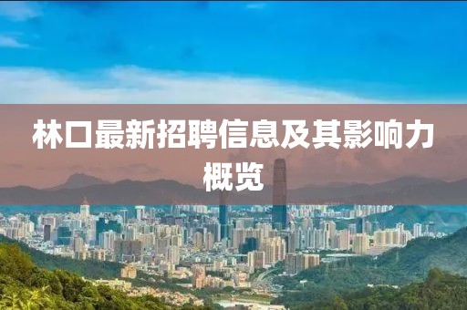 林口最新招聘信息及其影响力概览