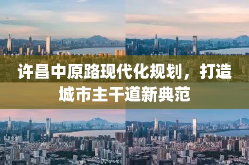 许昌中原路现代化规划，打造城市主干道新典范