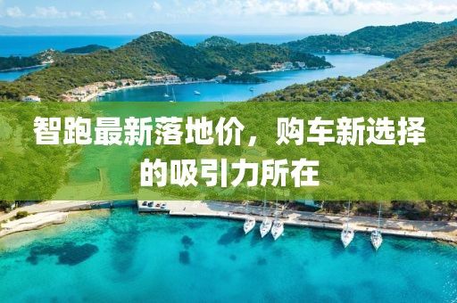 智跑最新落地价，购车新选择的吸引力所在