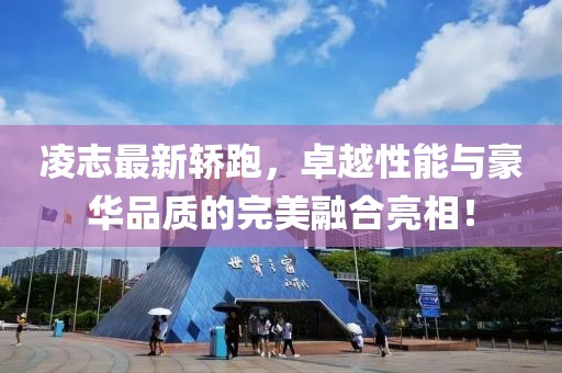 凌志最新轿跑，卓越性能与豪华品质的完美融合亮相！