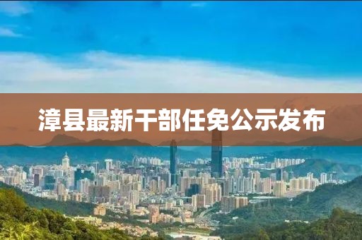 漳县最新干部任免公示发布