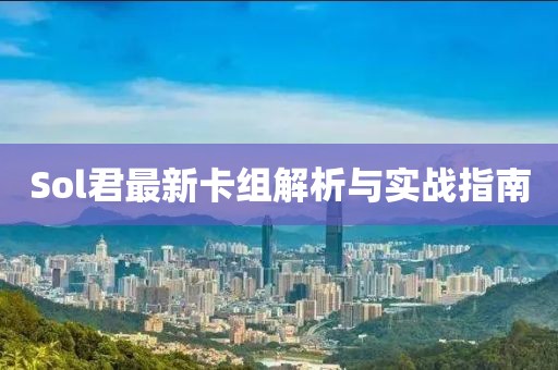 Sol君最新卡组解析与实战指南