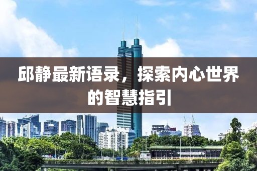 邱静最新语录，探索内心世界的智慧指引